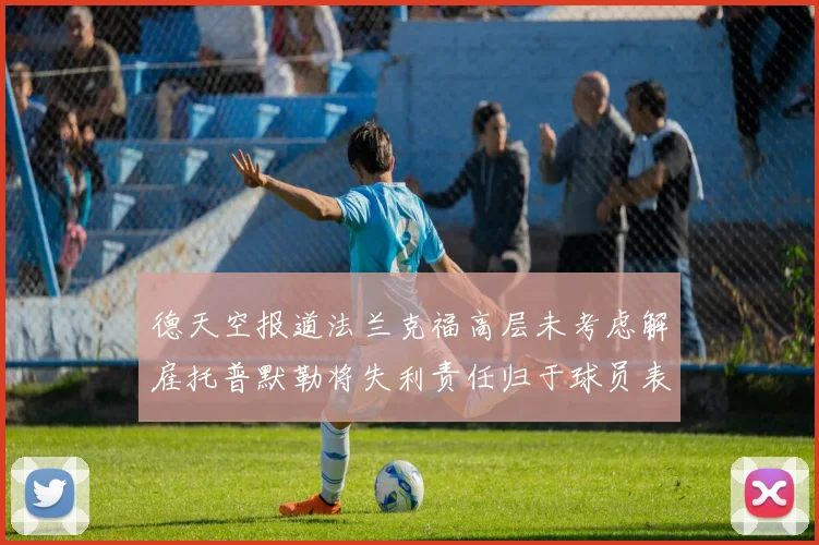 德天空报道法兰克福高层未考虑解雇托普默勒将失利责任归于球员表现