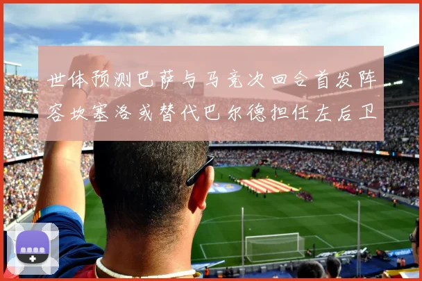 世体预测巴萨与马竞次回合首发阵容坎塞洛或替代巴尔德担任左后卫